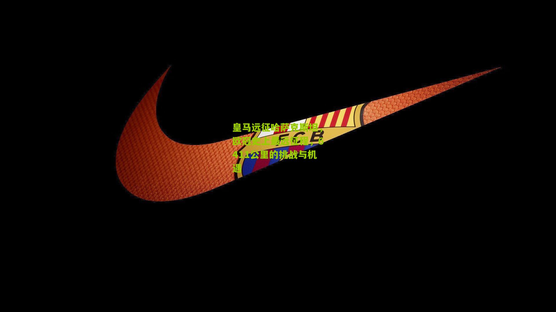 皇马远征哈萨克斯坦，欧冠史上最远征程，6411公里的挑战与机遇