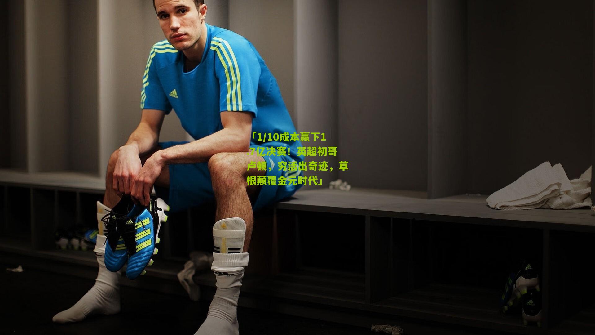 「1/10成本赢下1.7亿决赛!英超初哥卢顿,穷活出奇迹,草根颠覆金元时代」