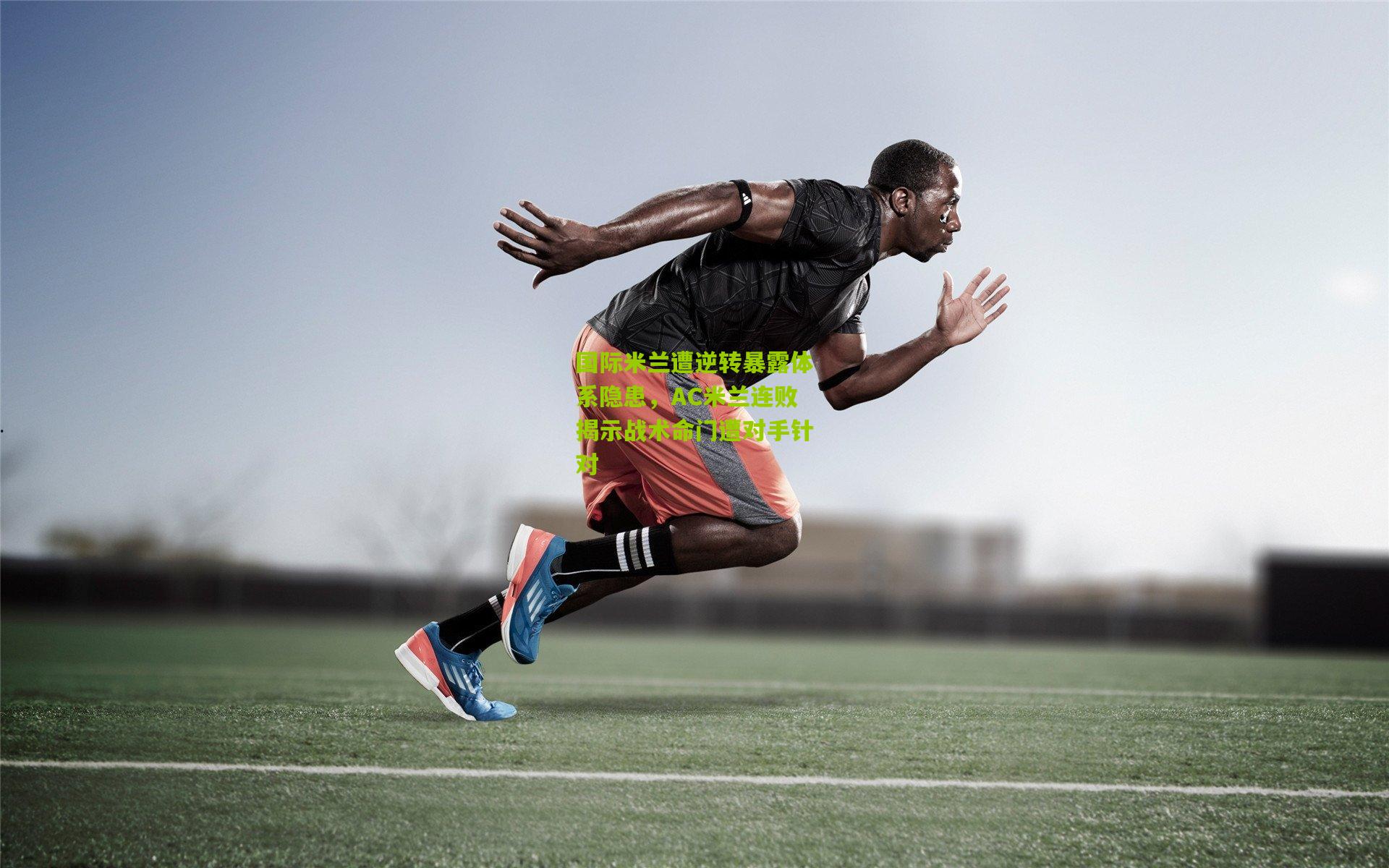 国际米兰遭逆转暴露体系隐患，AC米兰连败揭示战术命门遭对手针对