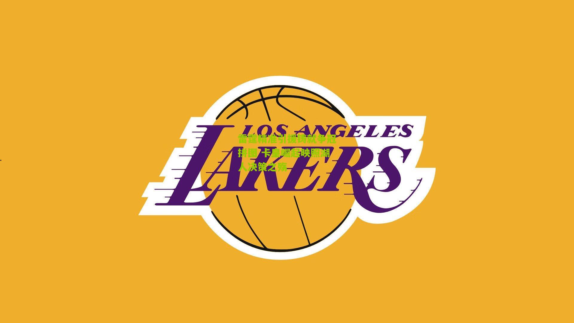 雷霆精准引援铸就争冠拼图 卡皇崛起映照湖人决策之殇